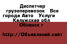 Диспетчер грузоперевозок - Все города Авто » Услуги   . Калужская обл.,Обнинск г.